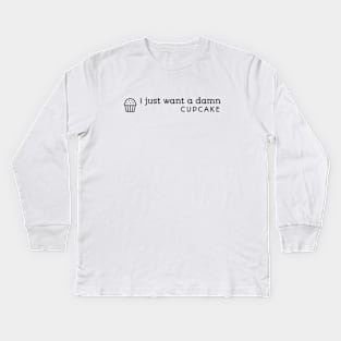 I Just Want A Damn Cupcake Kids Long Sleeve T-Shirt